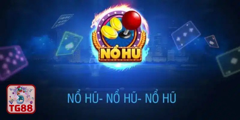 Nổ Hũ Đổi Thưởng - Nổ Hũ Đổi Thưởng TG88 là gì?
